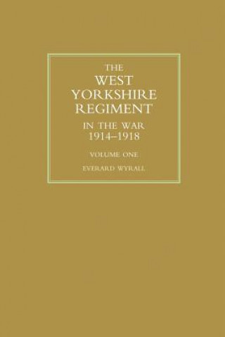 Kniha WEST YORKSHIRE REGIMENT IN THE WAR 1914-1918 Volume One Everard Wyrall