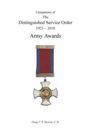 Carte COMPANIONS OF THE DISTINGUISHED SERVICE ORDER 1923-2010 Army Awards Volume One Douglas V. Hearns