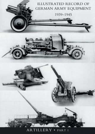 Knjiga ILLUSTRATED RECORD OF GERMAN ARMY EQUIPMENT 1939-1945VOLUME II ARTILLERY (In two parts) Volume One War Office