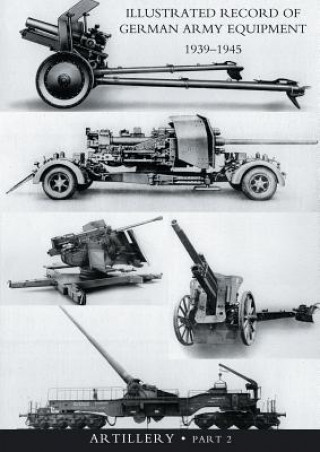 Carte ILLUSTRATED RECORD OF GERMAN ARMY EQUIPMENT 1939-1945VOLUME II ARTILLERY (In two parts) Volume Two War Office