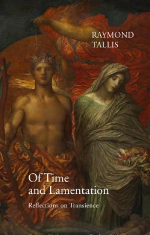 Kniha Of Time and Lamentation Raymond Tallis