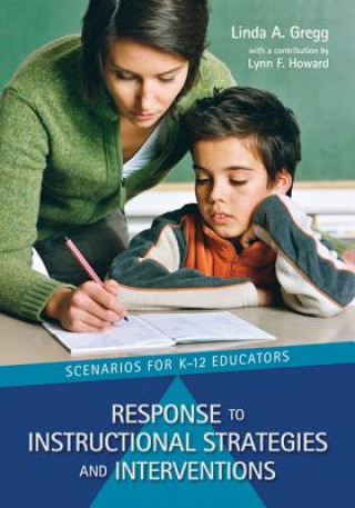 Könyv Response to Instructional Strategies and Interventions: Scenarios for K-12 Educators Linda A. Gregg