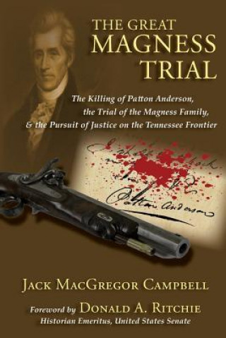 Carte The Great Magness Trial: The Killing of Patton Anderson, the Trial of the Magness Family, and the Pursuit of Justice on the Tennessee Frontier Jack MacGregor Campbell