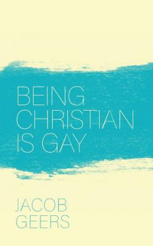 Kniha BEING CHRISTIAN IS GAY Jacob Geers