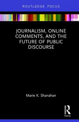 Kniha Journalism, Online Comments, and the Future of Public Discourse Marie Shanahan
