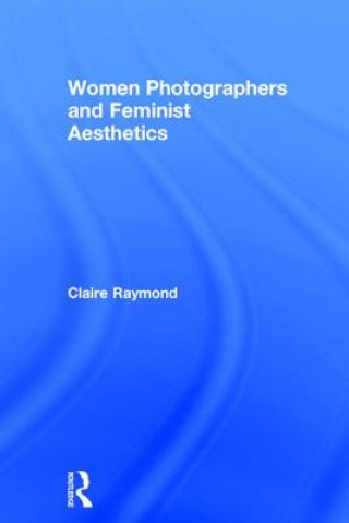 Kniha Women Photographers and Feminist Aesthetics RAYMOND