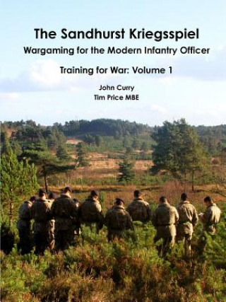 Carte Sandhurst Kriegsspiel Wargaming for the Modern Infantry Officer Training for War: Volume 1 John Curry