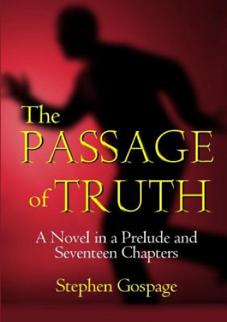 Carte Passage of Truth: A Novel in a Prelude and Seventeen Chapters Stephen Gospage