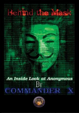 Kniha Behind the Mask: an Inside Look at Anonymous Commander X