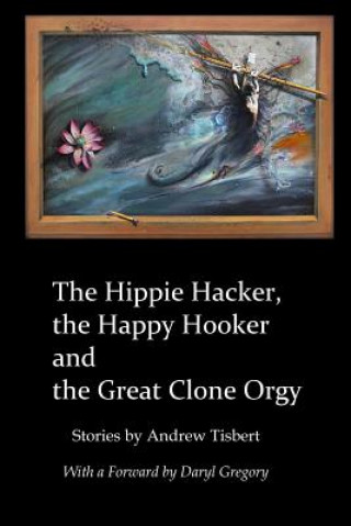 Kniha Hippie Hacker the Happy Hooker and the Great Clone Orgy Andrew Tisbert