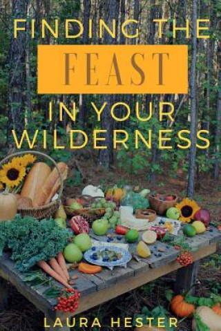 Książka Finding the Feast in Your Wilderness Laura Hester