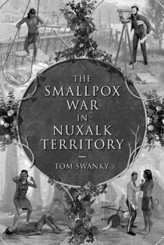 Knjiga Smallpox War in Nuxalk Territory Tom Swanky