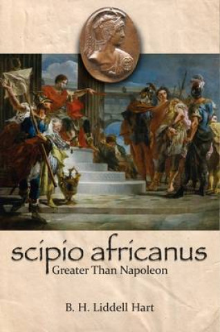 Carte Scipio Africanus: Greater Than Napoleon BASIL LIDDELL HART