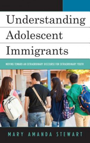 Kniha Understanding Adolescent Immigrants Mary Amanda Stewart