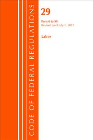Carte Code of Federal Regulations, Title 29 Labor/OSHA 0-99, Revised as of July 1, 2017 Office of the Federal Register (U.S.)