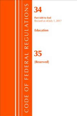 Kniha Code of Federal Regulations, Title 34 Education 680-End & 35 (Reserved), Revised as of July 1, 2017 Office of the Federal Register (U.S.)