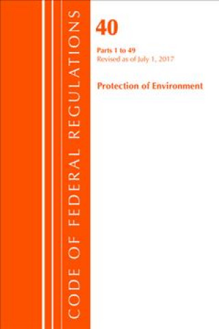 Carte Code of Federal Regulations, Title 40 Protection of the Environment 1-49, Revised as of July 1, 2017 Office of the Federal Register (U.S.)