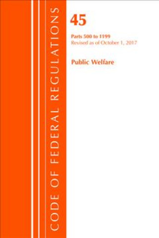 Kniha Code of Federal Regulations, Title 45 Public Welfare 500-1199, Revised as of October 1, 2017 Office of the Federal Register (U.S.)