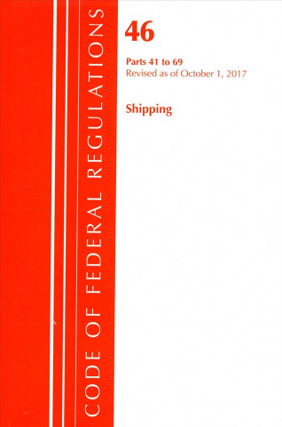 Carte Code of Federal Regulations, Title 46 Shipping 41-69, Revised as of October 1, 2017 Office of the Federal Register (U.S.)