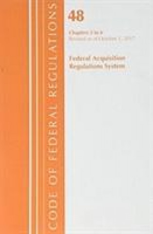 Kniha Code of Federal Regulations, Title 48 Federal Acquisition Regulations System Chapters 3-6, Revised as of October 1, 2017 Office of the Federal Register (U.S.)