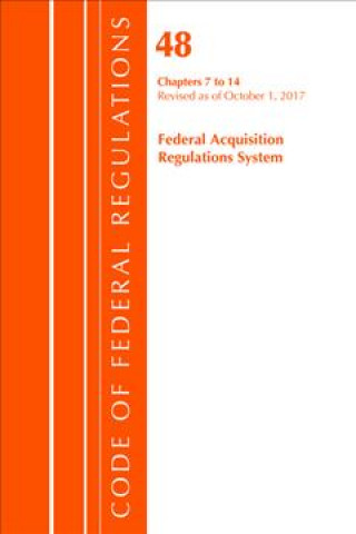 Kniha Code of Federal Regulations, Title 48 Federal Acquisition Regulations System Chapters 7-14, Revised as of October 1, 2017 Office of the Federal Register (U.S.)