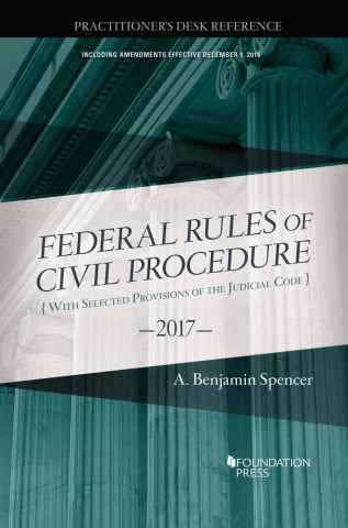 Carte Federal Rules of Civil Procedure, Practitioner's Desk Reference, 2017 A. Spencer