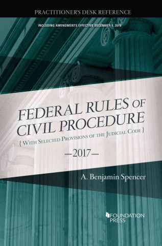 Книга Federal Rules of Civil Procedure, Practitioner's Desk Reference, 2017 A. Spencer