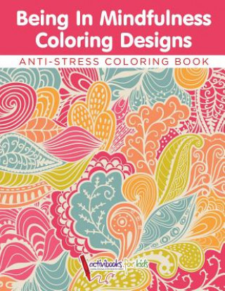 Kniha Being In Mindfulness Coloring Designs - Anti-Stress Coloring Book ACTIVIBOOKS