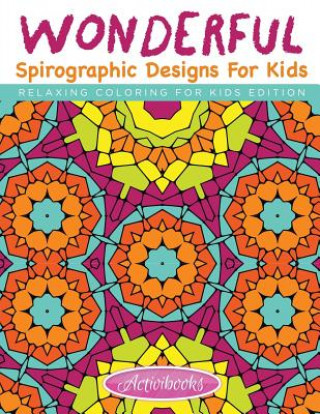 Carte Wonderful Spirographic Designs For Kids - Relaxing Coloring For Kids Edition ACTIVIBOOK FOR KIDS