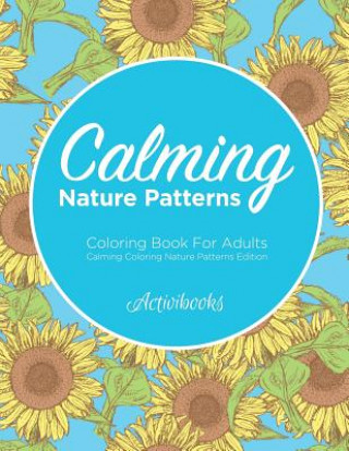 Könyv Calming Nature Patterns Coloring Book For Adults - Calming Coloring Nature Patterns Edition ACTIVIBOOKS