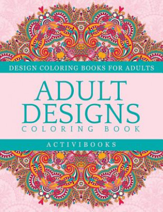 Kniha Adult Designs Coloring Book - Design Coloring Books For Adults ACTIVIBOOKS