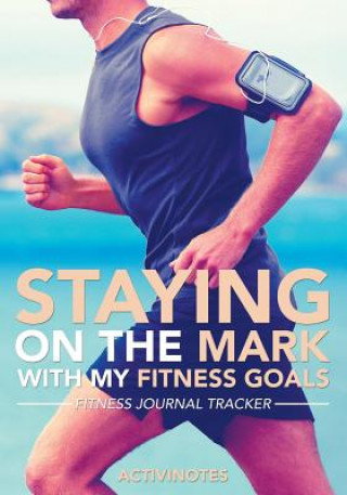 Kniha Staying On The Mark With My Fitness Goals - Fitness Journal Tracker ACTIVINOTES