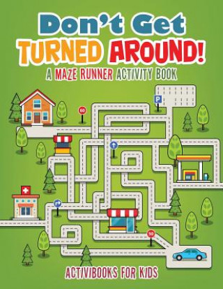 Carte Don't Get Turned Around! A Maze Runner Activity Book ACTIVIBOOK FOR KIDS