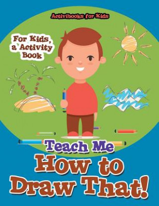 Książka Teach Me How to Draw That! For Kids, a Activity Book ACTIVIBOOK FOR KIDS