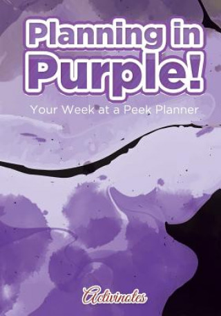 Könyv Planning in Purple! Your Week at a Peek Planner ACTIVINOTES