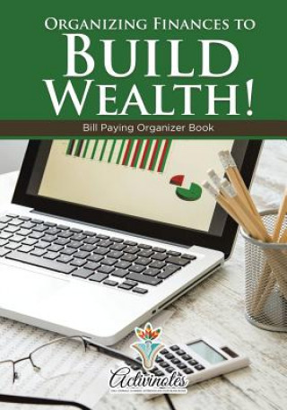 Könyv Organizing Finances to Build Wealth! Bill Paying Organizer Book ACTIVINOTES