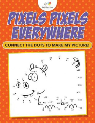 Kniha Pixels Pixels Everywhere KREATIVE KIDS