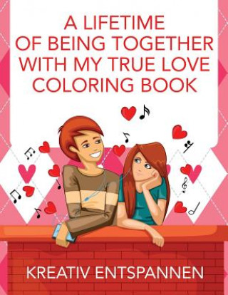 Книга Lifetime of Being Together with My True Love Coloring Book KREATIV ENTSPANNEN