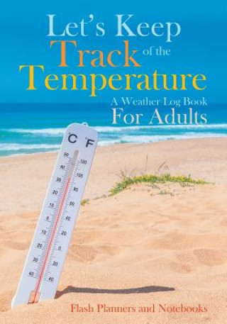 Kniha Let's Keep Track of the Temperature, a Weather Log Book for Adults FLASH PLANNERS AND N