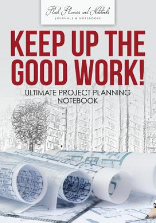 Kniha Keep Up the Good Work! Ultimate Project Planning Notebook FLASH PLANNERS AND N