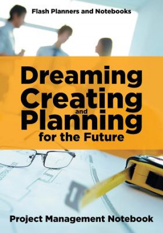 Book Dreaming, Creating, and Planning for the Future. Project Management Notebook. FLASH PLANNERS AND N