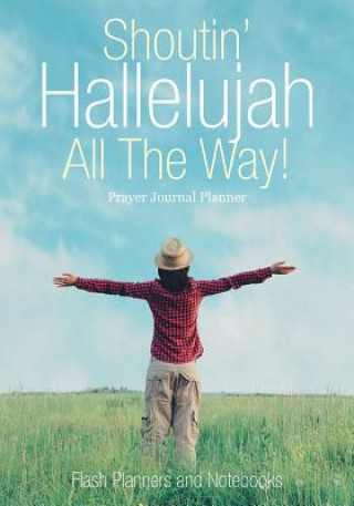 Könyv Shoutin' Hallelujah All the Way! Prayer Journal Planner FLASH PLANNERS AND N