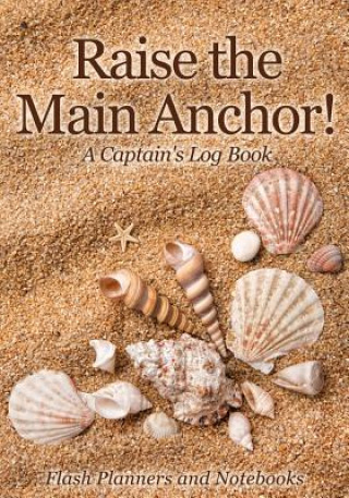 Livre Raise the Main Anchor! a Captain's Log Book FLASH PLANNERS AND N