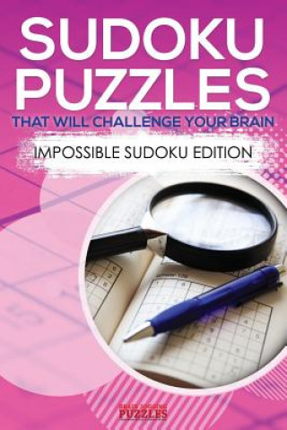 Kniha Sudoku Puzzles That Will Challenge Your Brain - Impossible Sudoku Edition BRAIN JOGGING PUZZLE