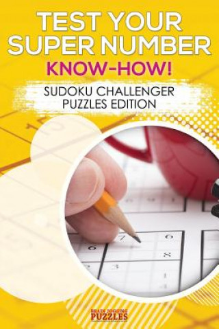 Könyv Test Your Super Number Know-How! Sudoku Challenger Puzzles Edition BRAIN JOGGING PUZZLE
