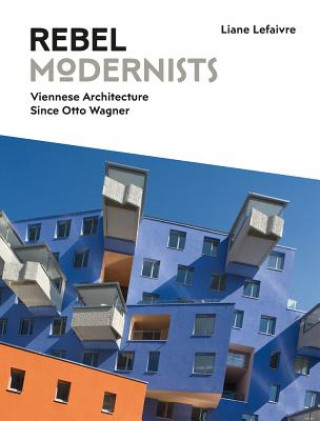 Kniha Rebel Modernists: Viennese Architecture since Otto Wagner Liane Lefaivre