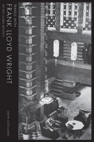 Könyv Travels with Frank Lloyd Wright: The First Global Architect Gwyn Lloyd Jones