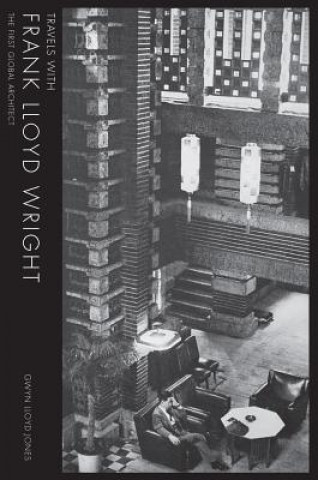 Knjiga Travels with Frank Lloyd Wright: The First Global Architect Gwyn Lloyd Jones