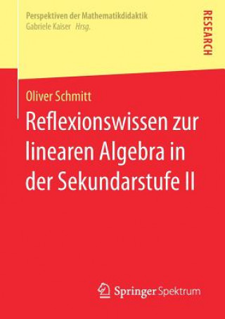 Książka Reflexionswissen Zur Linearen Algebra in Der Sekundarstufe II Oliver Schmitt