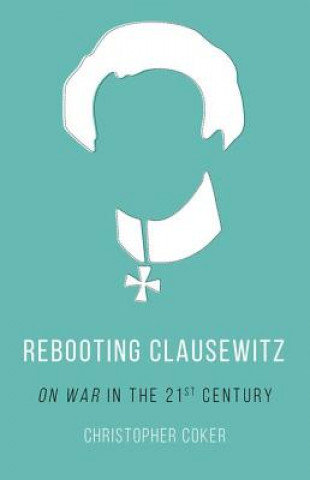 Könyv Rebooting Clausewitz Christopher Coker